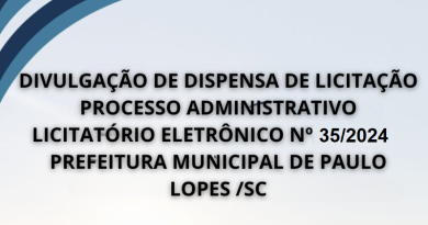 DIVULGAÇÃO DE DISPENSA DE LICITAÇÃOPROCESSO ADMINISTRATIVO LICITATÓRIO ELETRÔNICO Nº 35/2024 -PREFEITURA MUNICIPAL DE PAULO LOPES /SC
