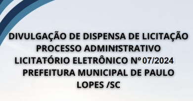 DIVULGAÇÃO DE DISPENSA DE LICITAÇÃOPROCESSO ADMINISTRATIVO LICITATÓRIO ELETRÔNICO Nº 07/2024 -PREFEITURA MUNICIPAL DE PAULO LOPES /SC